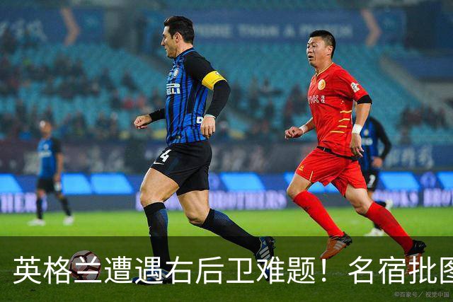 英格兰遭遇右后卫难题！名宿批图赫尔：不带阿诺德是个错误