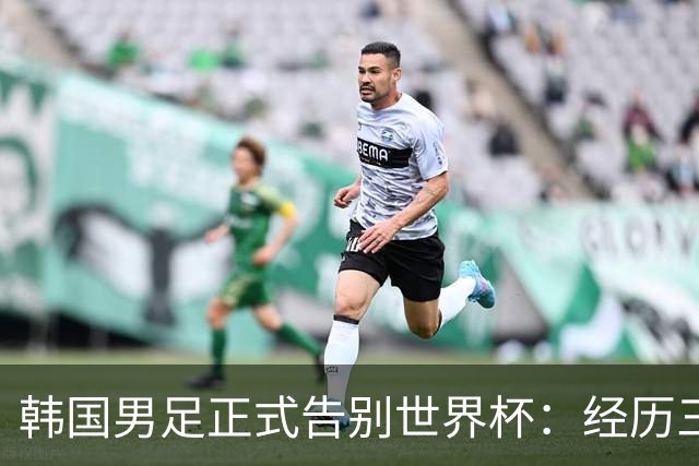 韩国男足正式告别世界杯：经历三天煎熬，七个噩耗接连而至
