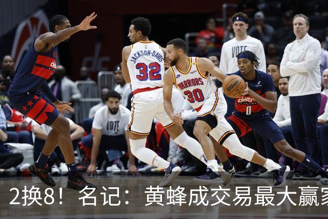 2换8！名记：黄蜂成交易最大赢家 三球身价回升后被果断交易